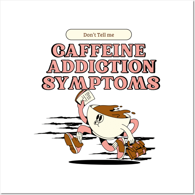 Addicted to coffee Don't tell me caffeine addiction symptoms Wall Art by TeeCharm Creations